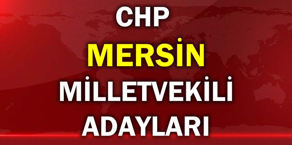 CUMHURİYET HALK PARTİSİ MERSİN MİLLETVEKİLİ ADAY LİSTESİ